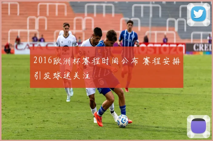 2016欧洲杯赛程时间公布 赛程安排引发球迷关注